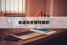 如皋南通淘宝模特兼职(南通哪里有模特培训班)