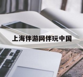 如皋上海伴游网伴玩中国(上海游伴伴官网)
